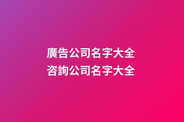 廣告公司名字大全 咨詢公司名字大全-第1張-公司起名-玄機派